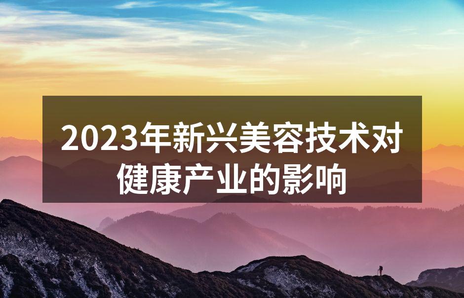 2023年新兴美容技术对健康产业的影响